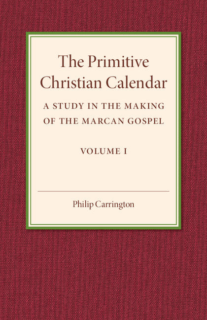 The Primitive Christian Calendar; A Study in the Making of the Marcan Gospel (Paperback / softback) 9781316603772