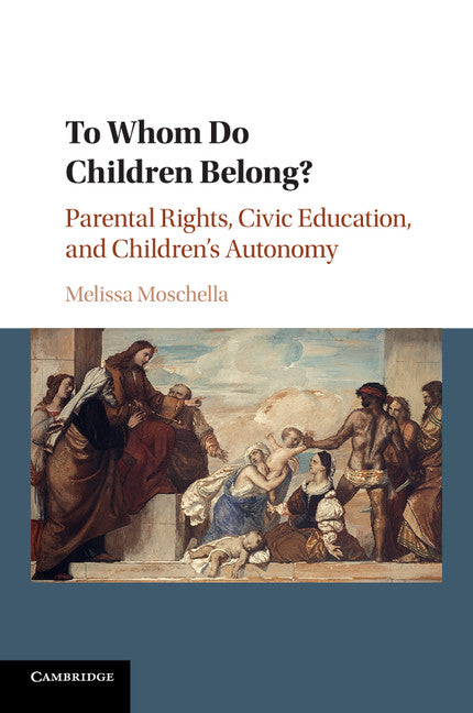 To Whom Do Children Belong?; Parental Rights, Civic Education, and Children's Autonomy (Paperback / softback) 9781316605004