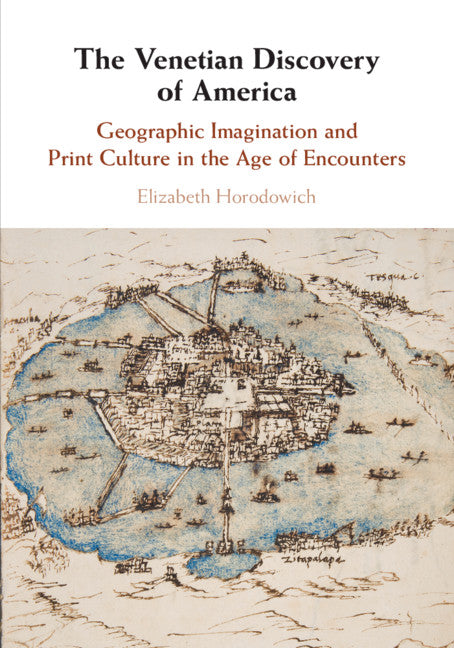 The Venetian Discovery of America; Geographic Imagination and Print Culture in the Age of Encounters (Paperback / softback) 9781316606841