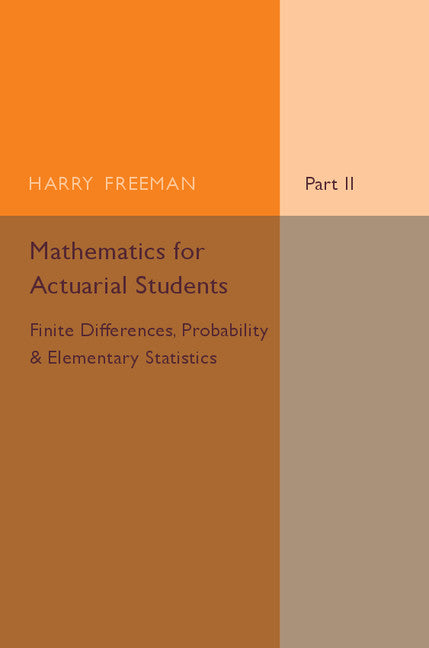 Mathematics for Actuarial Students, Part 2, Finite Differences, Probability and Elementary Statistics (Paperback / softback) 9781316606995