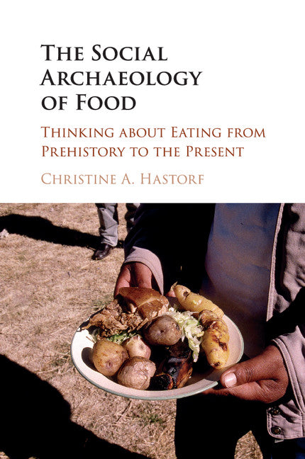 The Social Archaeology of Food; Thinking about Eating from Prehistory to the Present (Paperback / softback) 9781316607251