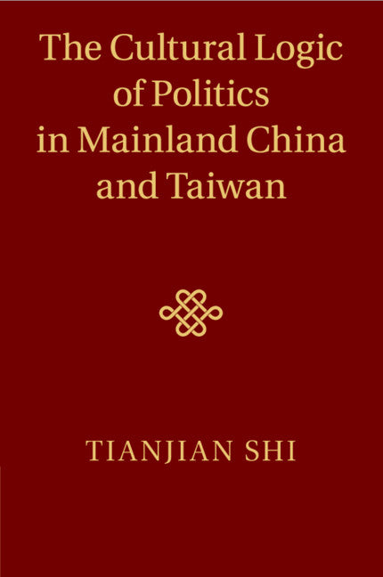 The Cultural Logic of Politics in Mainland China and Taiwan (Paperback / softback) 9781316608463