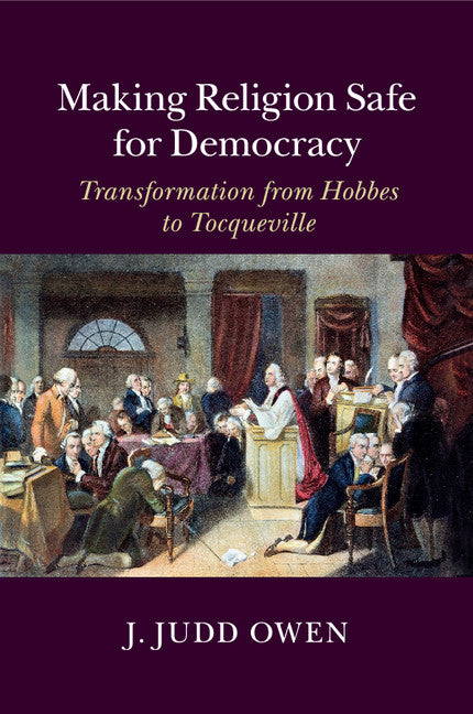 Making Religion Safe for Democracy; Transformation from Hobbes to Tocqueville (Paperback / softback) 9781316609316