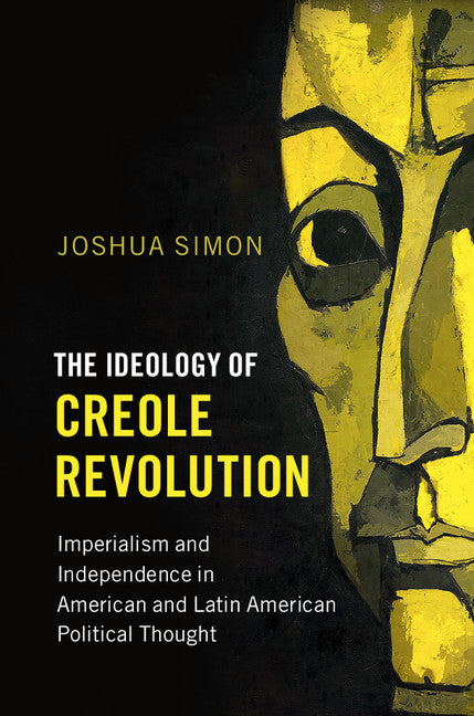The Ideology of Creole Revolution; Imperialism and Independence in American and Latin American Political Thought (Paperback / softback) 9781316610961