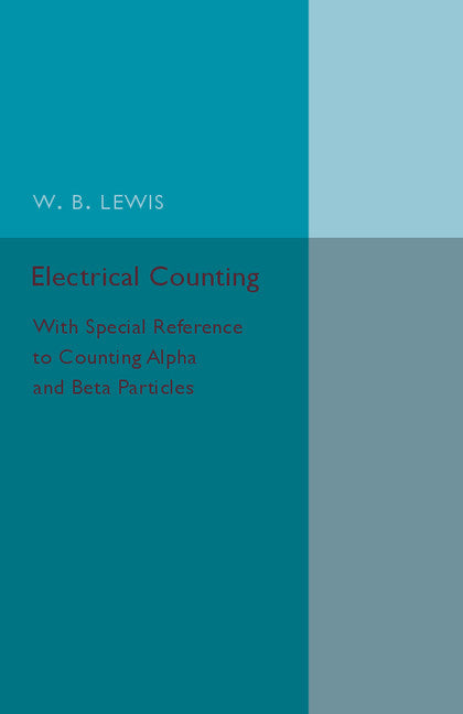 Electrical Counting; With Special Reference to Counting Alpha and Beta Particles (Paperback / softback) 9781316611760