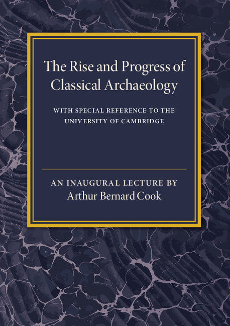 The Rise and Progress of Classical Archaeology; With Special Reference to The University of Cambridge (Paperback / softback) 9781316613122