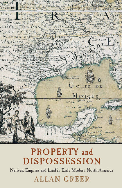 Property and Dispossession; Natives, Empires and Land in Early Modern North America (Paperback / softback) 9781316613696