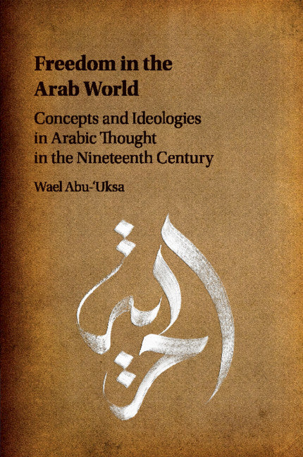 Freedom in the Arab World; Concepts and Ideologies in Arabic Thought in the Nineteenth Century (Paperback / softback) 9781316613825