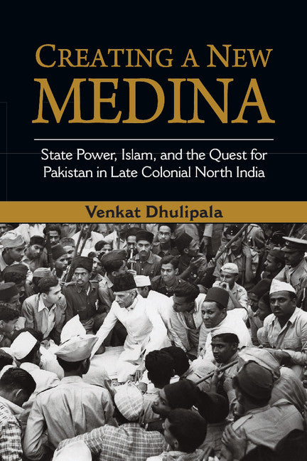 Creating a New Medina; State Power, Islam, and the Quest for Pakistan in Late Colonial North India (Paperback / softback) 9781316615379