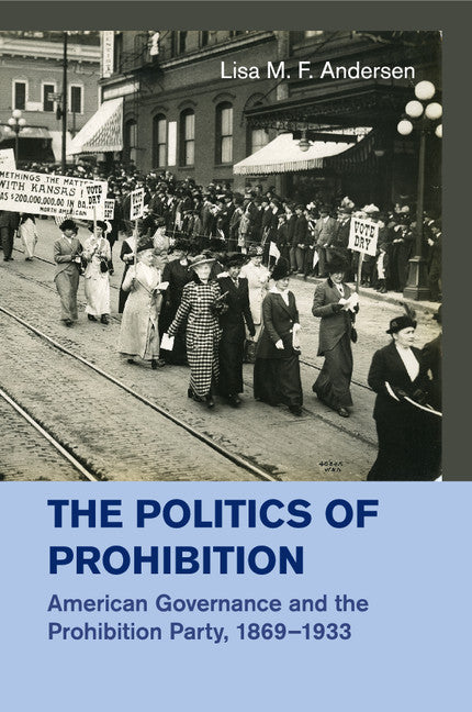 The Politics of Prohibition; American Governance and the Prohibition Party, 1869–1933 (Paperback / softback) 9781316615928