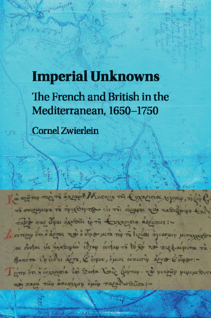 Imperial Unknowns; The French and British in the Mediterranean, 1650–1750 (Paperback / softback) 9781316617502
