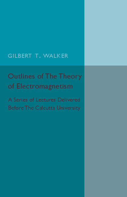 Outlines of the Theory of Electromagnetism; A Series of Lectures Delivered before the Calcutta University (Paperback / softback) 9781316619803