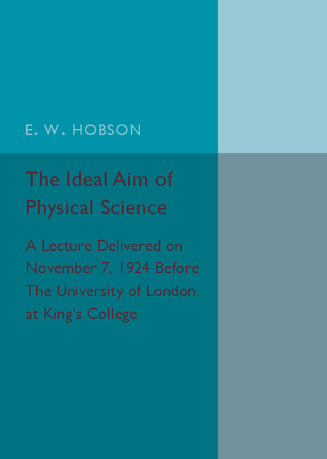 The Ideal Aim of Physical Science; A Lecture Delivered on November 7, 1924 before the University of London, at King's College (Paperback / softback) 9781316619841