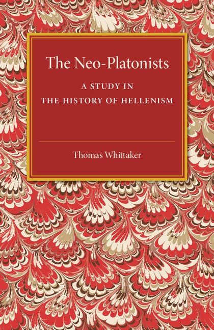 The Neo-Platonists; A Study in the History of Hellenism (Paperback / softback) 9781316619889