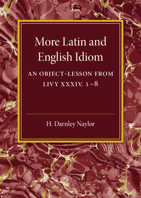 More Latin and English Idiom; An Object-Lesson from Livy XXXIV 1–8 (Paperback / softback) 9781316619919