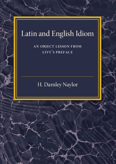 Latin and English Idiom; An Object Lesson from Livy's Preface (Paperback / softback) 9781316619933