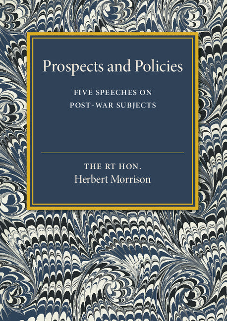 Prospects and Policies; Five Speeches on Post-War Subjects (Paperback) 9781316620076