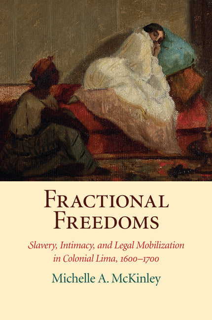 Fractional Freedoms; Slavery, Intimacy, and Legal Mobilization in Colonial Lima, 1600–1700 (Paperback / softback) 9781316620106