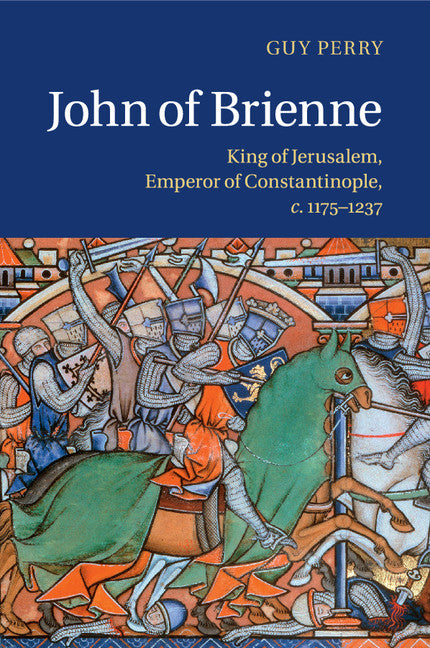 John of Brienne; King of Jerusalem, Emperor of Constantinople, c.1175–1237 (Paperback / softback) 9781316620298