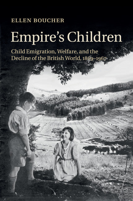 Empire's Children; Child Emigration, Welfare, and the Decline of the British World, 1869–1967 (Paperback / softback) 9781316620304