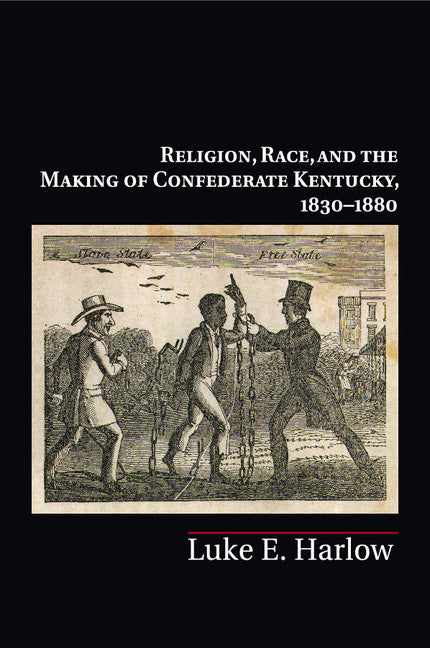 Religion, Race, and the Making of Confederate Kentucky, 1830–1880 (Paperback / softback) 9781316620649