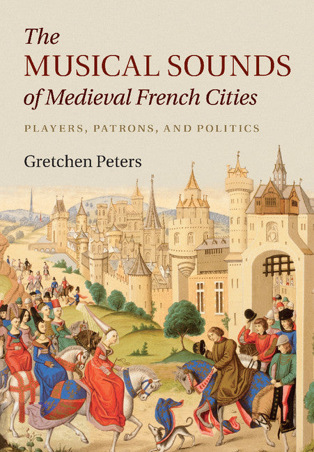 The Musical Sounds of Medieval French Cities; Players, Patrons, and Politics (Paperback / softback) 9781316620823