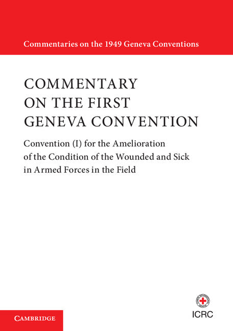 Commentary on the First Geneva Convention; Convention (I) for the Amelioration of the Condition of the Wounded and Sick in Armed Forces in the Field (Paperback / softback) 9781316621233