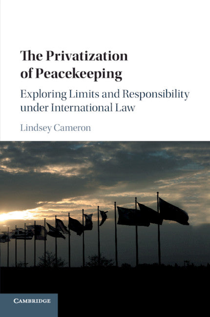 The Privatization of Peacekeeping; Exploring Limits and Responsibility under International Law (Paperback / softback) 9781316623565