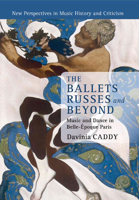 The Ballets Russes and Beyond; Music and Dance in Belle-Époque Paris (Paperback / softback) 9781316623633