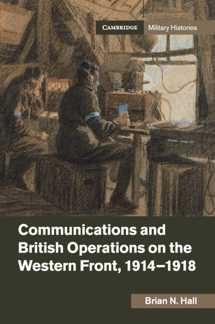 Communications and British Operations on the Western Front, 1914–1918 (Paperback / softback) 9781316623695