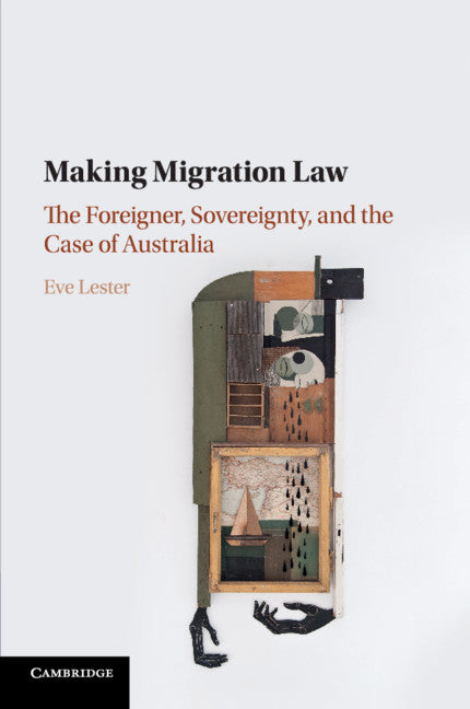 Making Migration Law; The Foreigner, Sovereignty, and the Case of Australia (Paperback / softback) 9781316625767