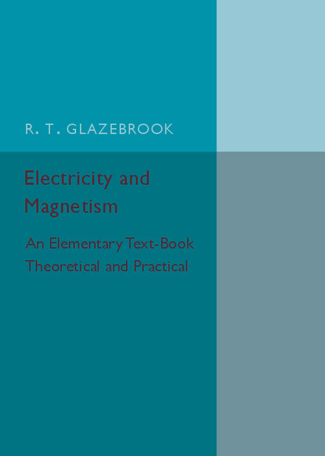 Electricity and Magnetism; An Elementary Text-Book Theoretical and Practical (Paperback / softback) 9781316626153