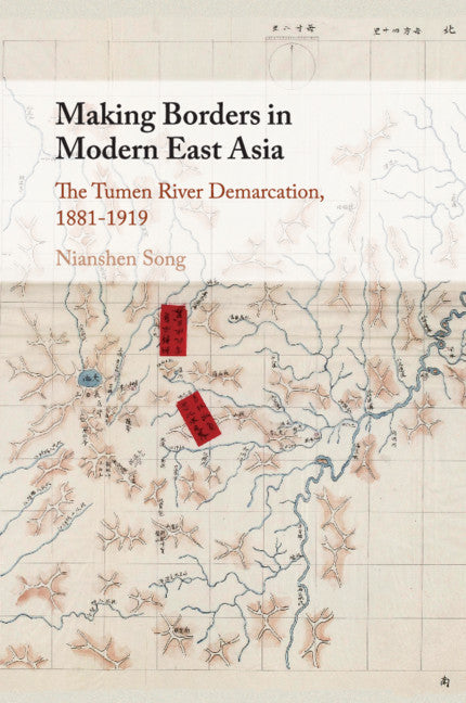 Making Borders in Modern East Asia; The Tumen River Demarcation, 1881–1919 (Paperback / softback) 9781316626290