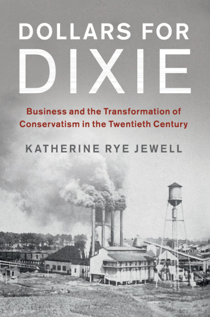 Dollars for Dixie; Business and the Transformation of Conservatism in the Twentieth Century (Paperback / softback) 9781316626337