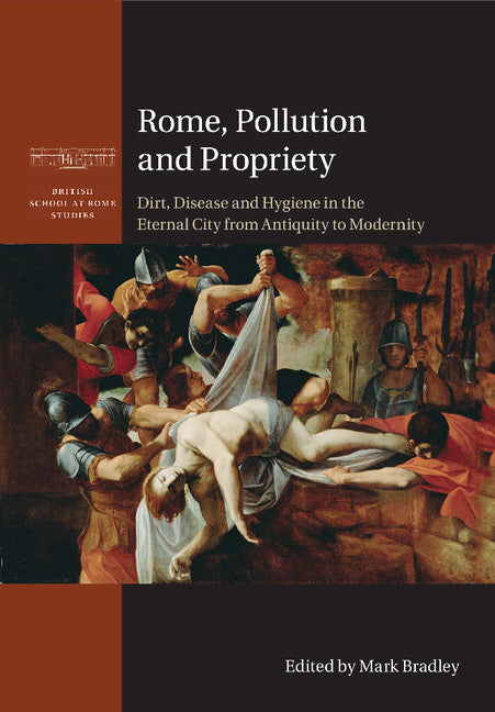 Rome, Pollution and Propriety; Dirt, Disease and Hygiene in the Eternal City from Antiquity to Modernity (Paperback / softback) 9781316626597