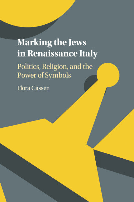 Marking the Jews in Renaissance Italy; Politics, Religion, and the Power of Symbols (Paperback / softback) 9781316627471