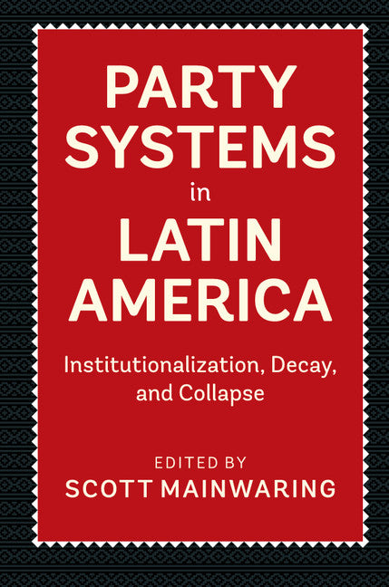 Party Systems in Latin America; Institutionalization, Decay, and Collapse (Paperback / softback) 9781316627525