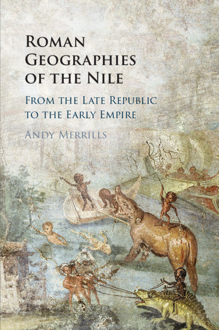 Roman Geographies of the Nile; From the Late Republic to the Early Empire (Paperback / softback) 9781316628287