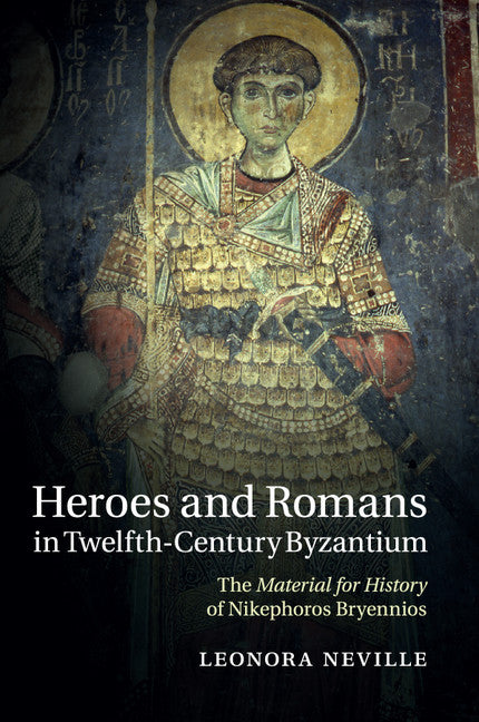 Heroes and Romans in Twelfth-Century Byzantium; The Material for History of Nikephoros Bryennios (Paperback / softback) 9781316628935