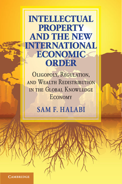 Intellectual Property and the New International Economic Order; Oligopoly, Regulation, and Wealth Redistribution in the Global Knowledge Economy (Paperback / softback) 9781316629161