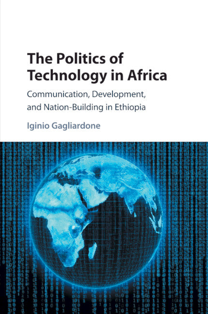 The Politics of Technology in Africa; Communication, Development, and Nation-Building in Ethiopia (Paperback / softback) 9781316629246