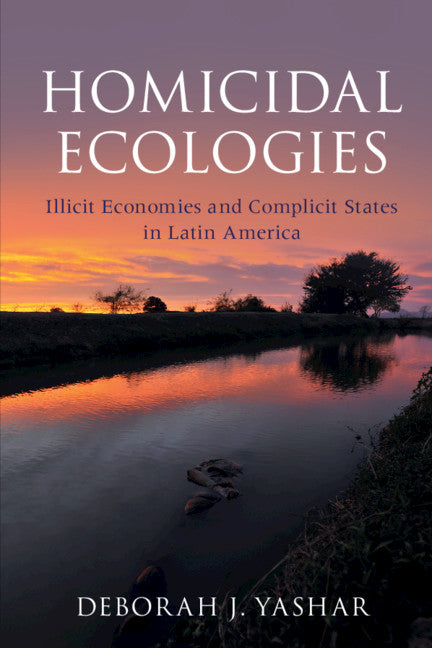 Homicidal Ecologies; Illicit Economies and Complicit States in Latin America (Paperback / softback) 9781316629659