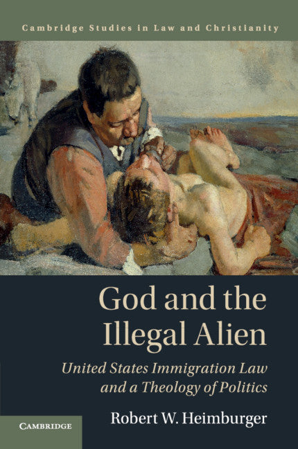 God and the Illegal Alien; United States Immigration Law and a Theology of Politics (Paperback / softback) 9781316629833