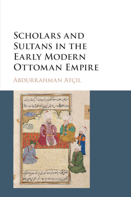 Scholars and Sultans in the Early Modern Ottoman Empire (Paperback / softback) 9781316630341