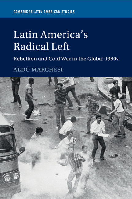 Latin America's Radical Left; Rebellion and Cold War in the Global 1960s (Paperback / softback) 9781316630716