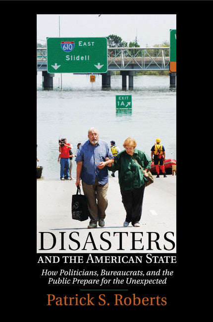 Disasters and the American State; How Politicians, Bureaucrats, and the Public Prepare for the Unexpected (Paperback / softback) 9781316631201