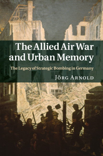 The Allied Air War and Urban Memory; The Legacy of Strategic Bombing in Germany (Paperback / softback) 9781316632451