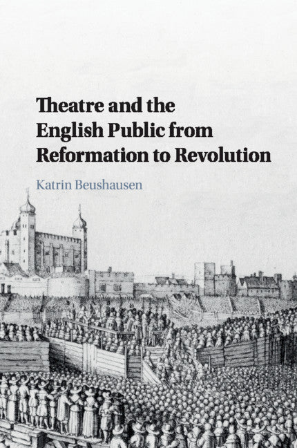 Theatre and the English Public from Reformation to Revolution (Paperback / softback) 9781316632666