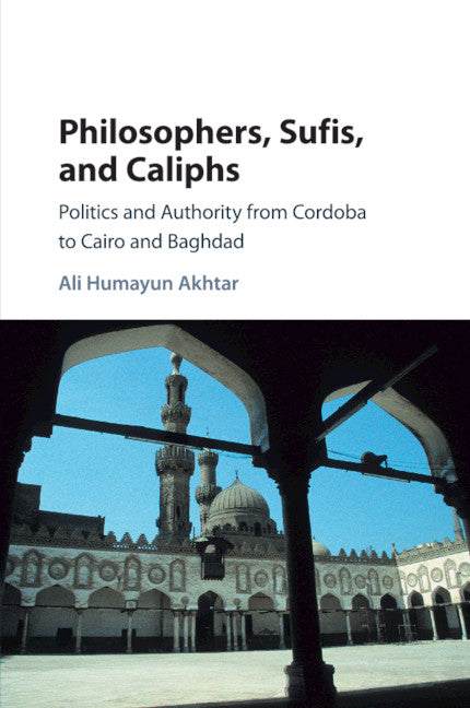 Philosophers, Sufis, and Caliphs; Politics and Authority from Cordoba to Cairo and Baghdad (Paperback / softback) 9781316633090