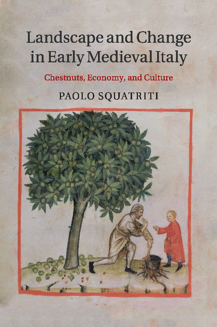 Landscape and Change in Early Medieval Italy; Chestnuts, Economy, and Culture (Paperback / softback) 9781316633205